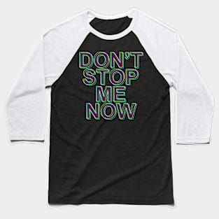 DON'T STOP ME NOW Baseball T-Shirt